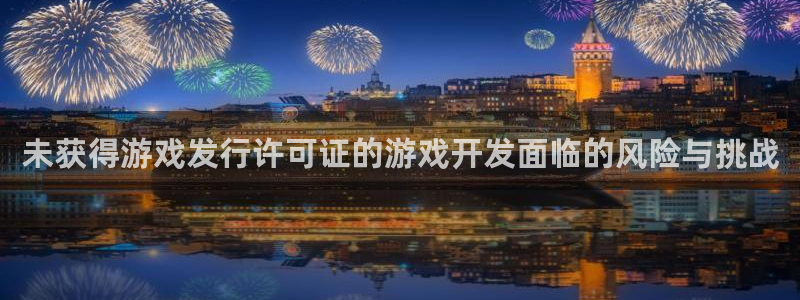 im电竞红酒怎么样：未获得游戏发行许可证的游戏开发面临的风险与挑战
